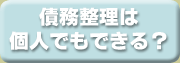 債務整理は個人でも出来る? 債務整理は個人でも出来る?