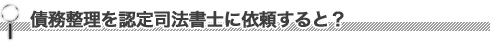 債務整理を認定司法書士に依頼すると？