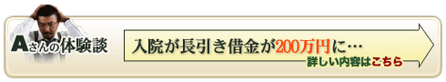 Aさんの体験談　入院が長引き借金が200万円に…　詳しい内容はこちら